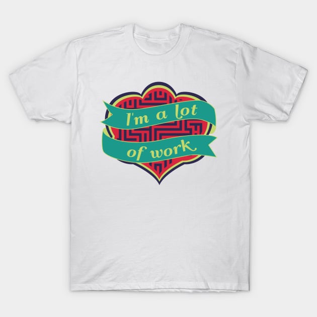 I'm A Lot Of Work T-Shirt by Cunning Linguist Co.